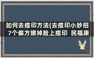 如何去痘印方法(去痘印小妙招 7个偏方擦掉脸上痘印  民福康健康)